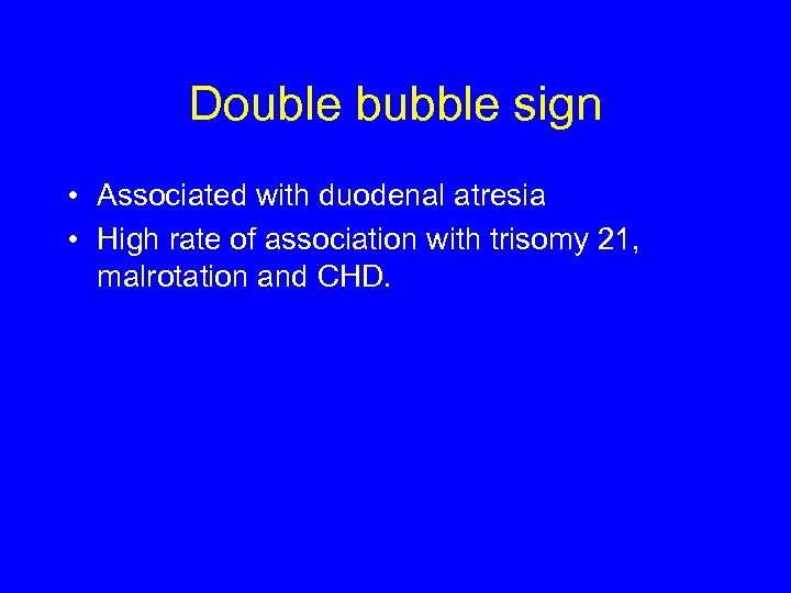 Double bubble sign • Associated with duodenal atresia • High rate of association with