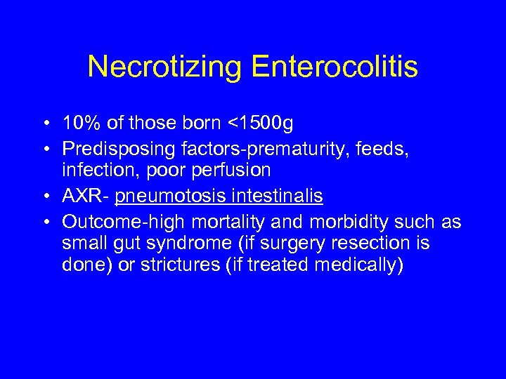 Necrotizing Enterocolitis • 10% of those born <1500 g • Predisposing factors-prematurity, feeds, infection,