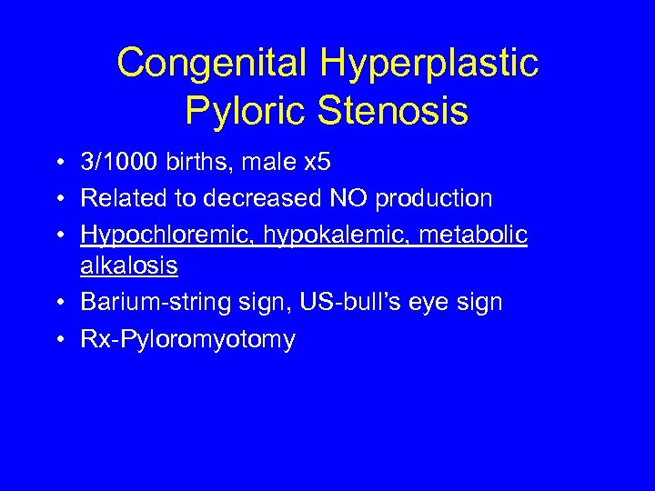 Congenital Hyperplastic Pyloric Stenosis • 3/1000 births, male x 5 • Related to decreased