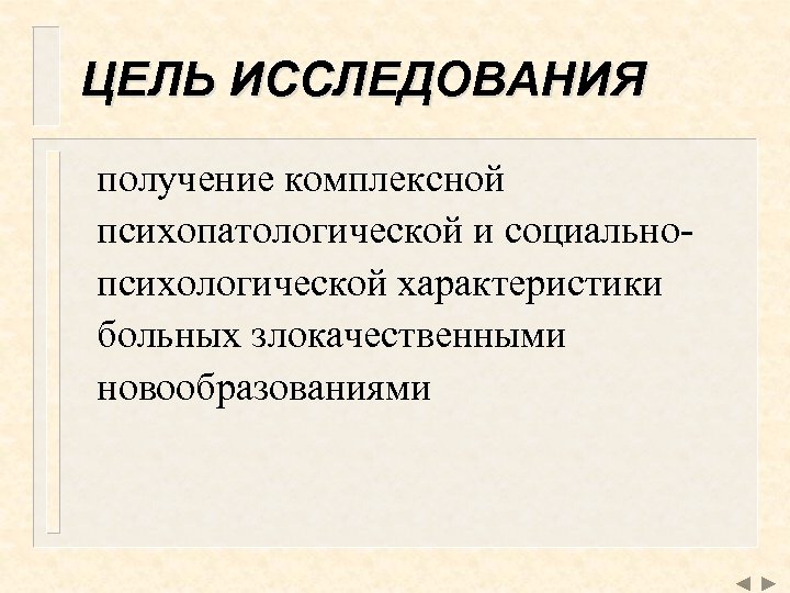 ЦЕЛЬ ИССЛЕДОВАНИЯ получение комплексной психопатологической и социальнопсихологической характеристики больных злокачественными новообразованиями 