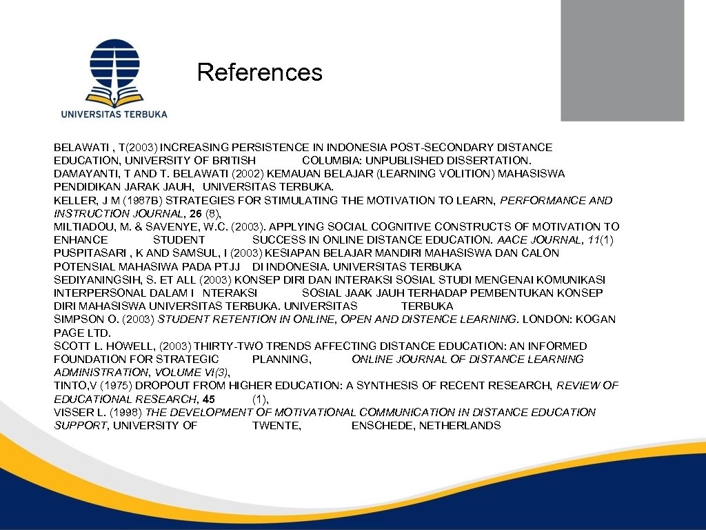 References BELAWATI , T(2003) INCREASING PERSISTENCE IN INDONESIA POST-SECONDARY DISTANCE EDUCATION, UNIVERSITY OF BRITISH