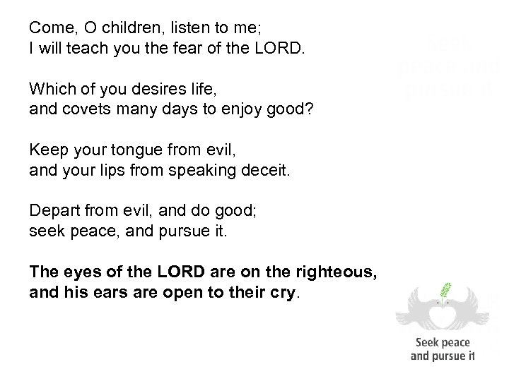 Come, O children, listen to me; I will teach you the fear of the