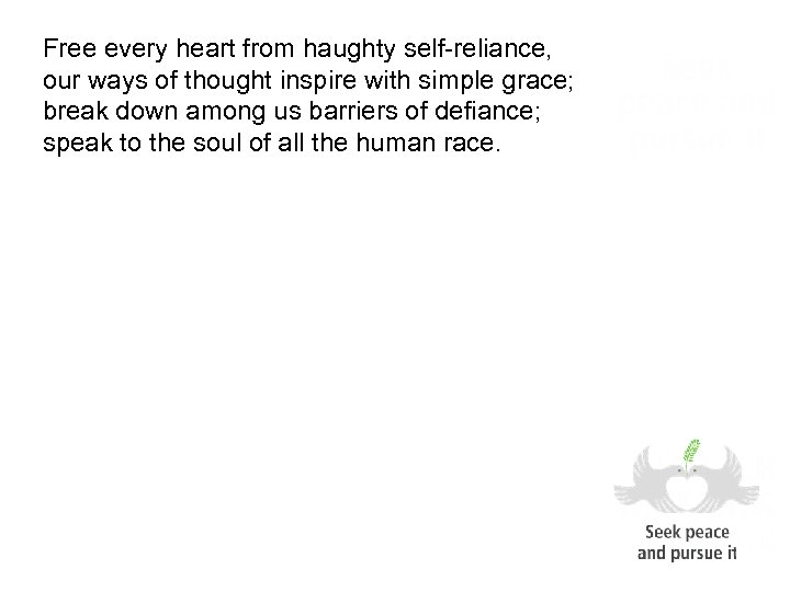 Free every heart from haughty self-reliance, our ways of thought inspire with simple grace;