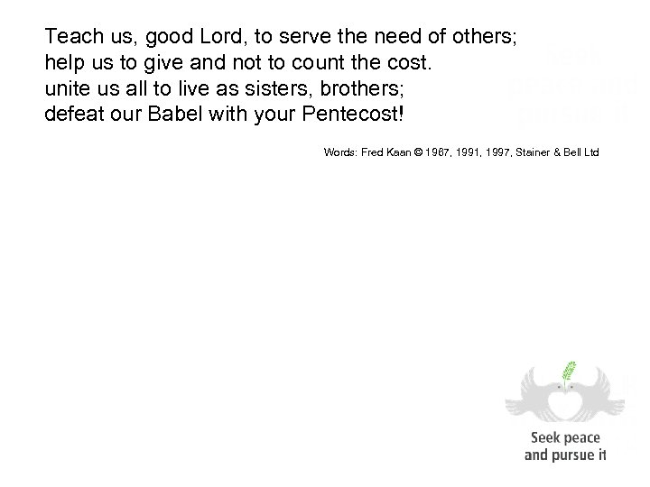 Teach us, good Lord, to serve the need of others; help us to give