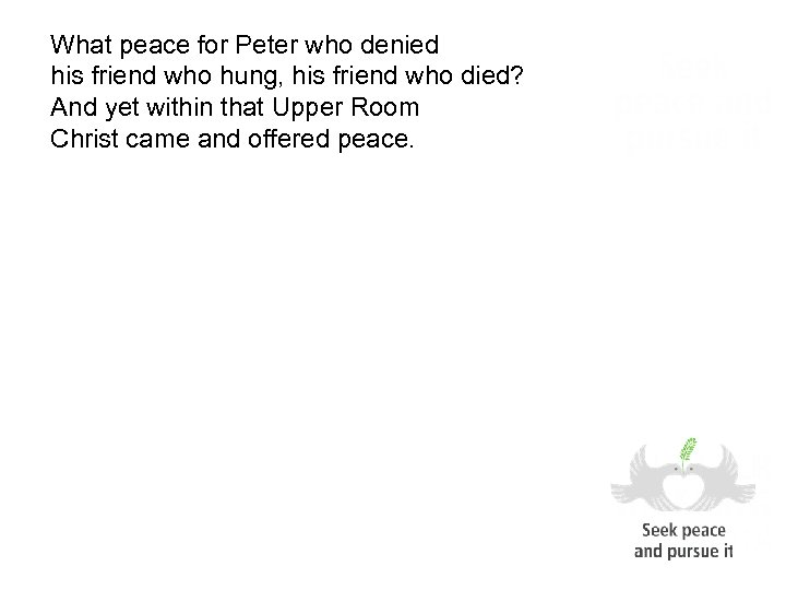 What peace for Peter who denied his friend who hung, his friend who died?