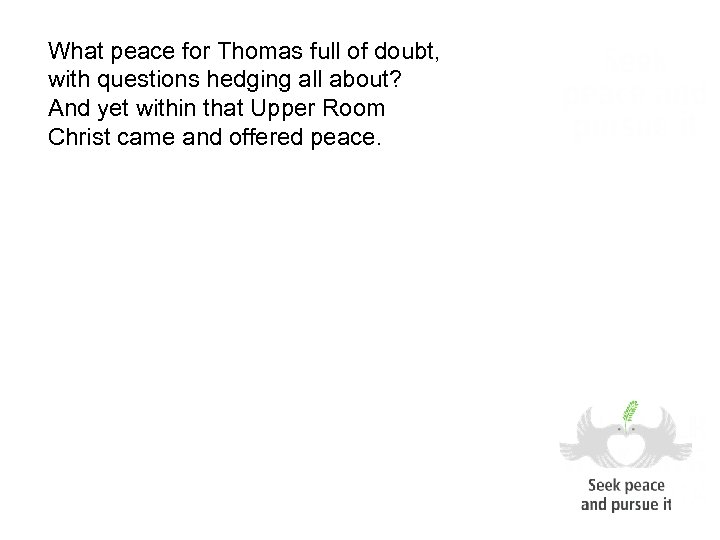 What peace for Thomas full of doubt, with questions hedging all about? And yet