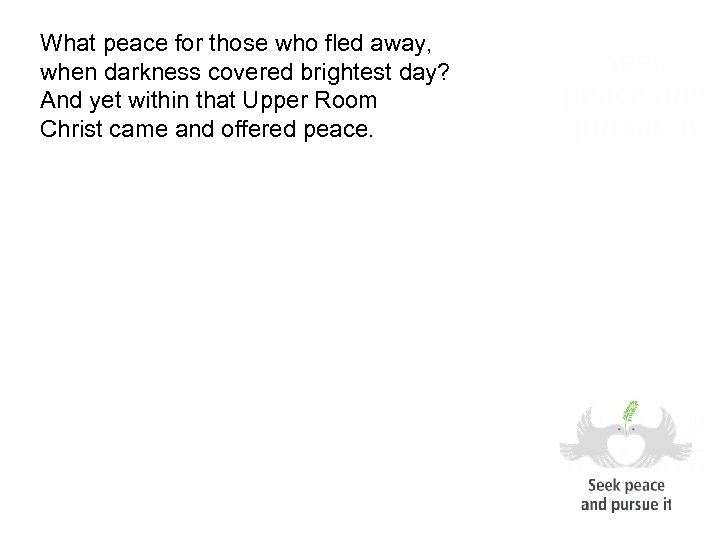 What peace for those who fled away, when darkness covered brightest day? And yet