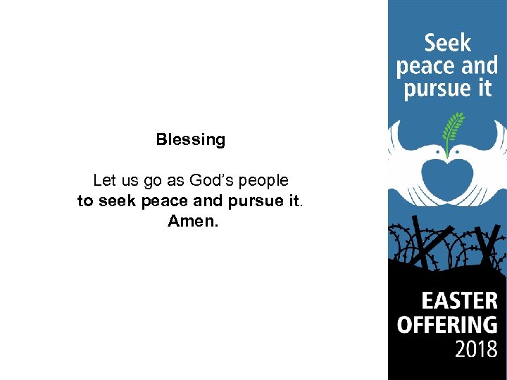 Blessing Let us go as God’s people to seek peace and pursue it. Amen.