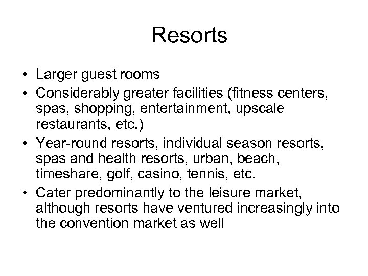 Resorts • Larger guest rooms • Considerably greater facilities (fitness centers, spas, shopping, entertainment,