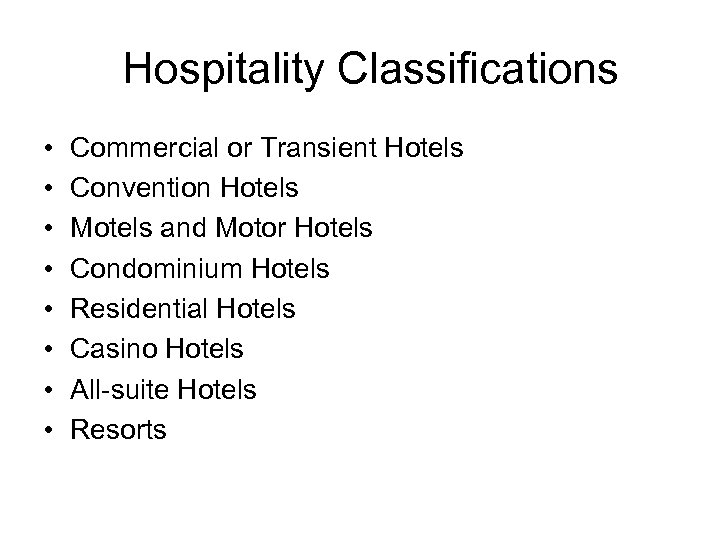 Hospitality Classifications • • Commercial or Transient Hotels Convention Hotels Motels and Motor Hotels