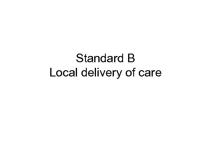 Standard B Local delivery of care 