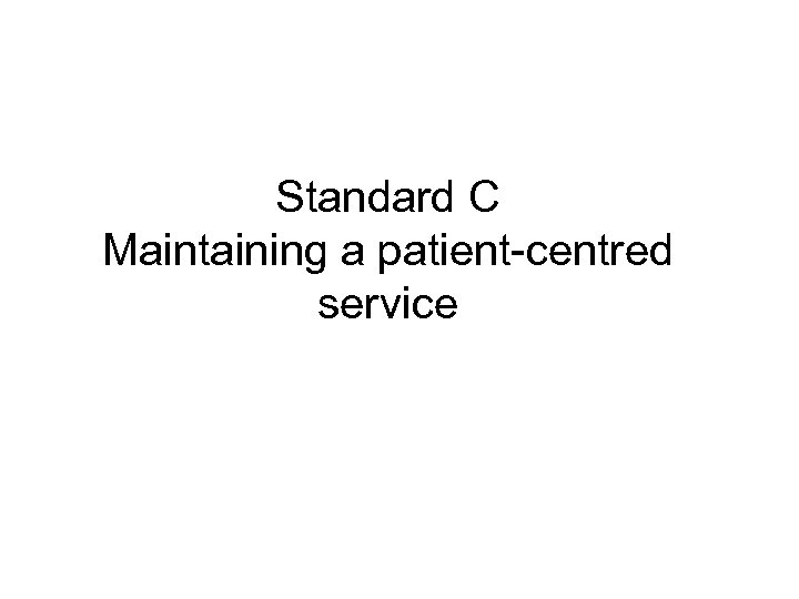 Standard C Maintaining a patient-centred service 