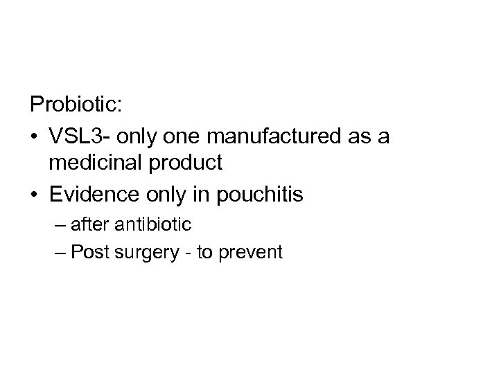 Probiotic: • VSL 3 - only one manufactured as a medicinal product • Evidence