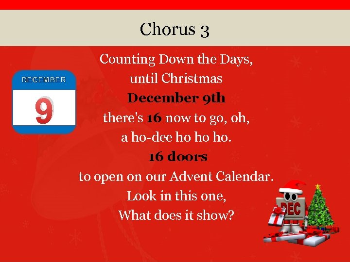 Chorus 3 DECEMBER 9 Counting Down the Days, until Christmas December 9 th there's