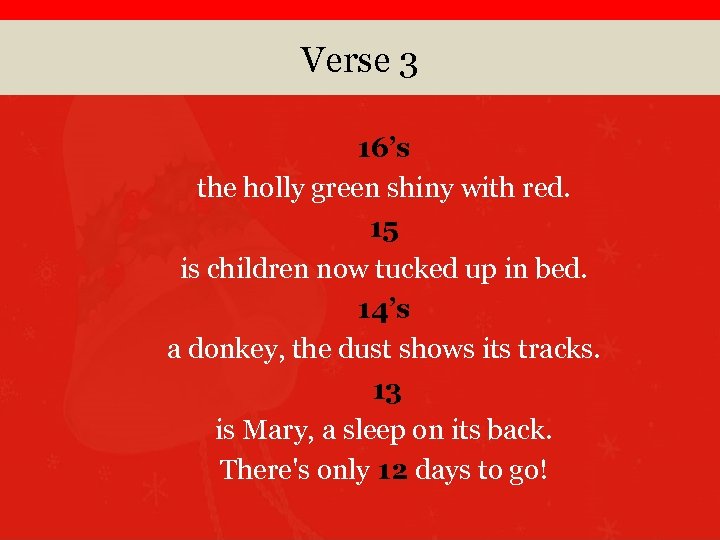 Verse 3 16’s the holly green shiny with red. 15 is children now tucked