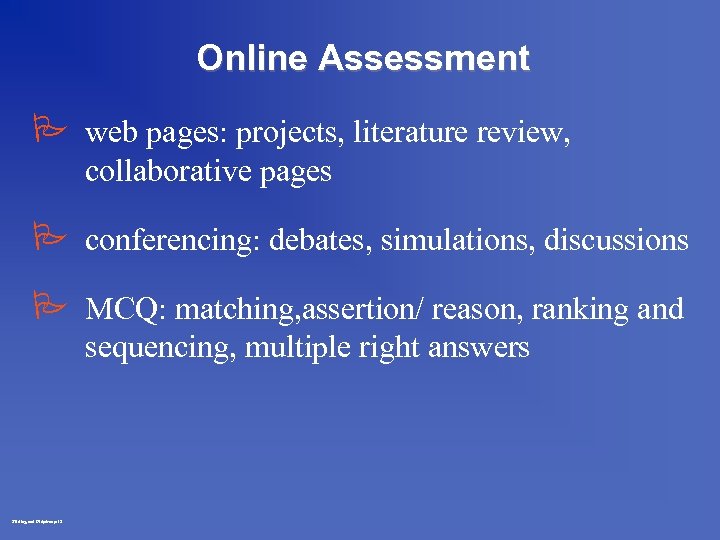 Online Assessment P web pages: projects, literature review, collaborative pages P conferencing: debates, simulations,