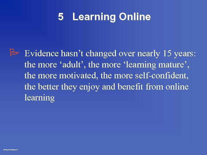 5 Learning Online P Evidence hasn’t changed over nearly 15 years: the more ‘adult’,