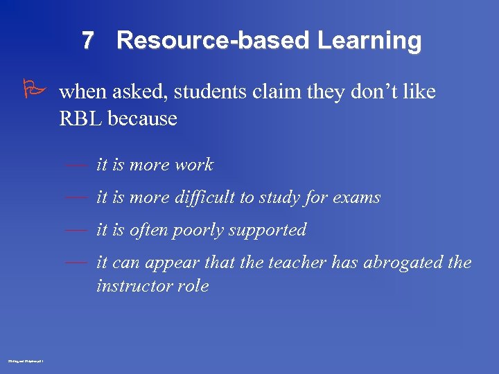 7 Resource-based Learning P when asked, students claim they don’t like RBL because —
