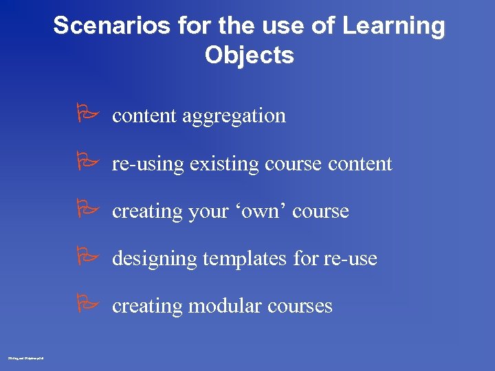 Scenarios for the use of Learning Objects P content aggregation P re-using existing course