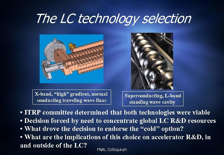 The LC technology selection X-band, “high” gradient, normal conducting traveling wave linac Superconducting, L-band