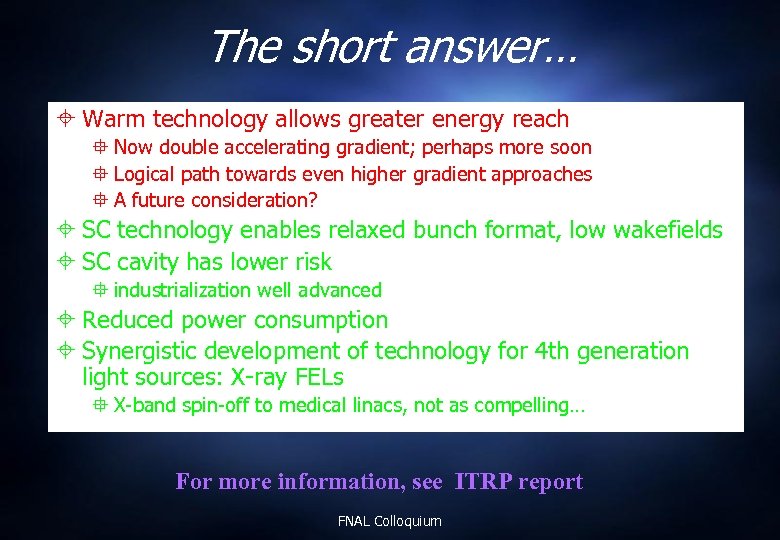 The short answer… Warm technology allows greater energy reach Now double accelerating gradient; perhaps
