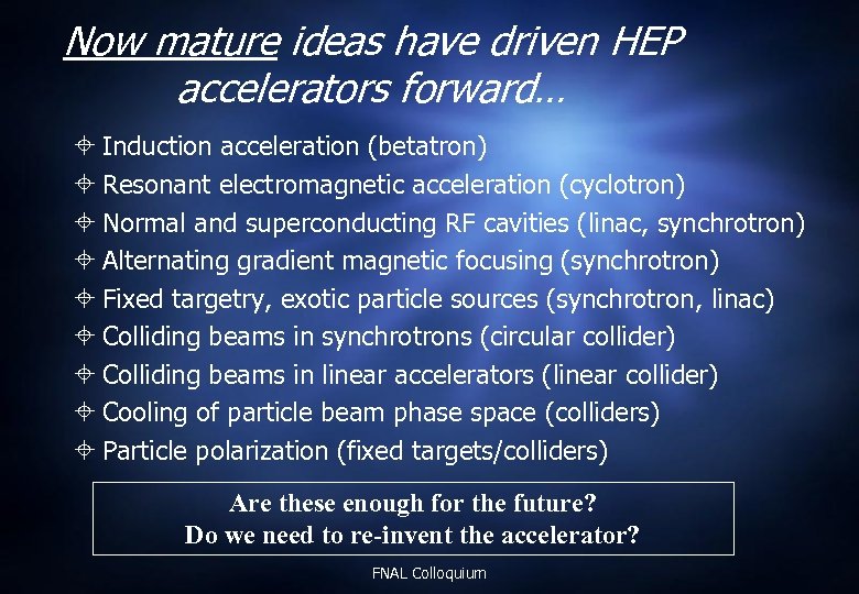 Now mature ideas have driven HEP accelerators forward… Induction acceleration (betatron) Resonant electromagnetic acceleration