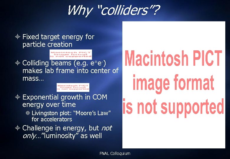 Why “colliders”? Fixed target energy for particle creation Colliding beams (e. g. e+e-) makes