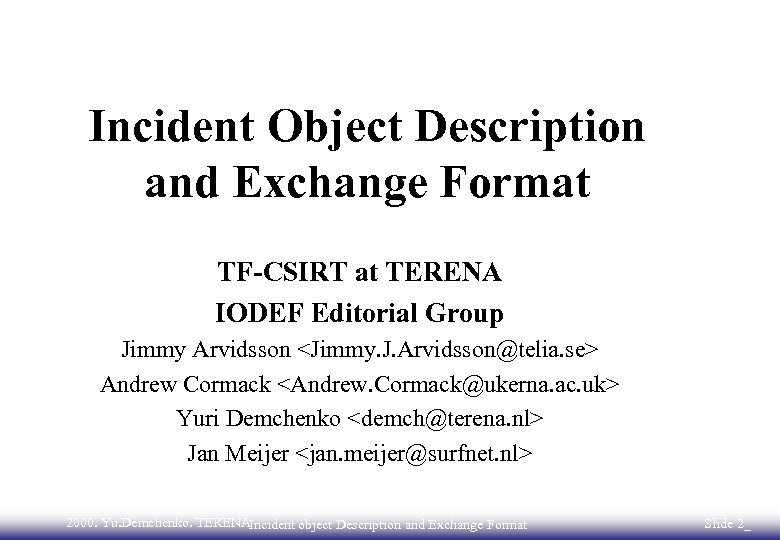 Incident Object Description and Exchange Format TF-CSIRT at TERENA IODEF Editorial Group Jimmy Arvidsson