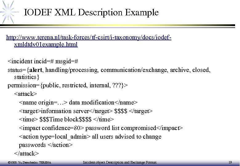 IODEF XML Description Example http: //www. terena. nl/task-forces/tf-csirt/i-taxonomy/docs/iodefxmldtdv 01 example. html <incident incid=# msgid=#