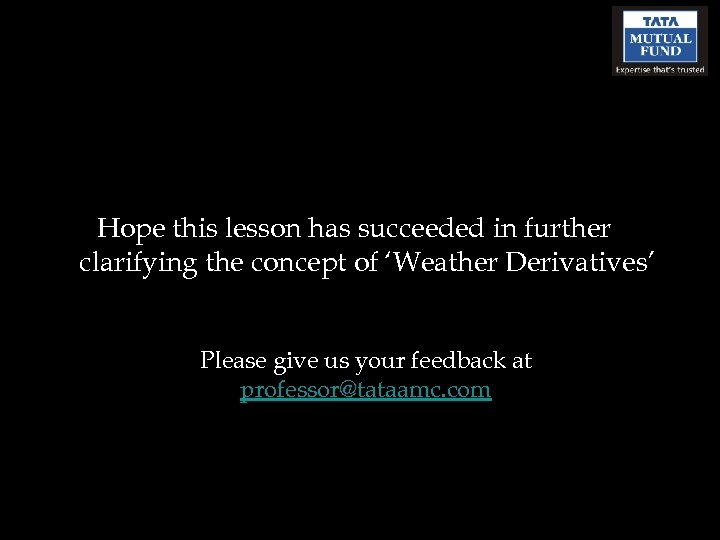 Hope this lesson has succeeded in further clarifying the concept of ‘Weather Derivatives’ Please