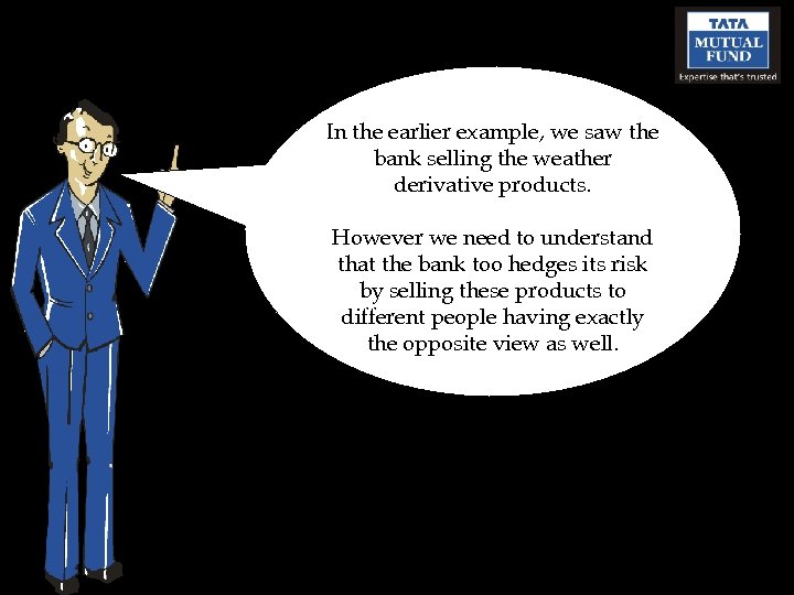In the earlier example, we saw the bank selling the weather derivative products. However