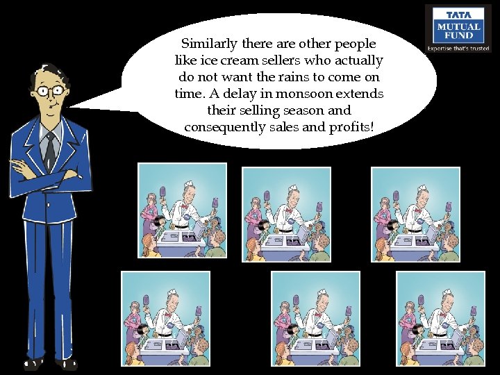 Similarly there are other people like ice cream sellers who actually do not want