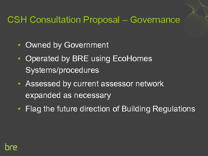 CSH Consultation Proposal – Governance • Owned by Government • Operated by BRE using