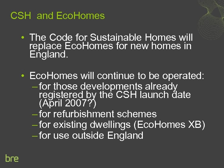 CSH and Eco. Homes • The Code for Sustainable Homes will replace Eco. Homes