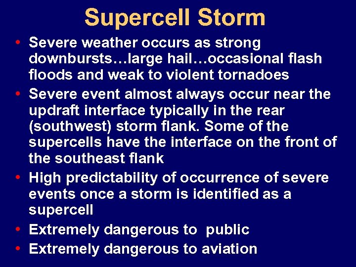 Supercell Storm • Severe weather occurs as strong downbursts…large hail…occasional flash floods and weak