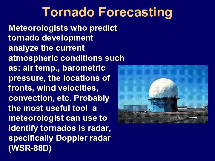 Tornado Forecasting Meteorologists who predict tornado development analyze the current atmospheric conditions such as: