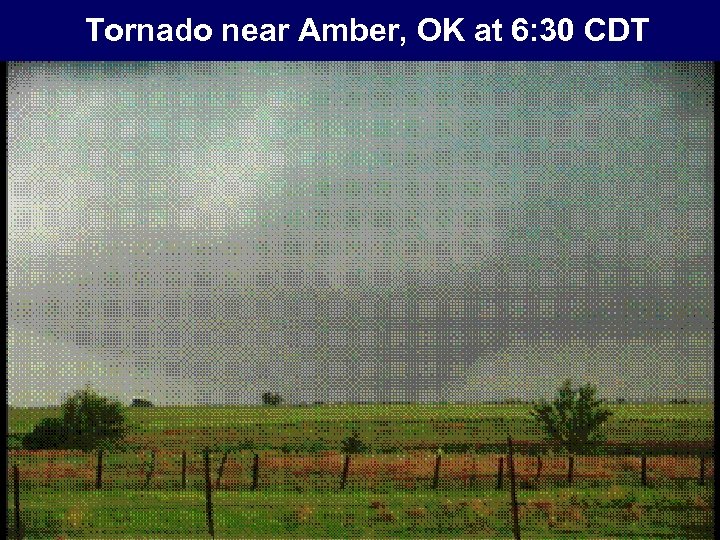 Tornado near Amber, OK at 6: 30 CDT 