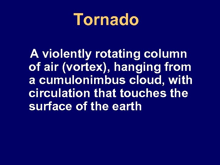 Tornado A violently rotating column of air (vortex), hanging from a cumulonimbus cloud, with