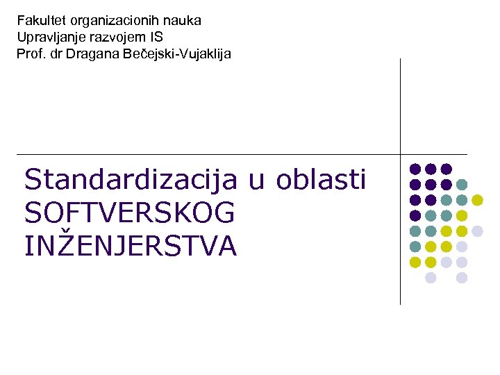 Fakultet organizacionih nauka Upravljanje razvojem IS Prof. dr Dragana Bečejski-Vujaklija Standardizacija u oblasti SOFTVERSKOG