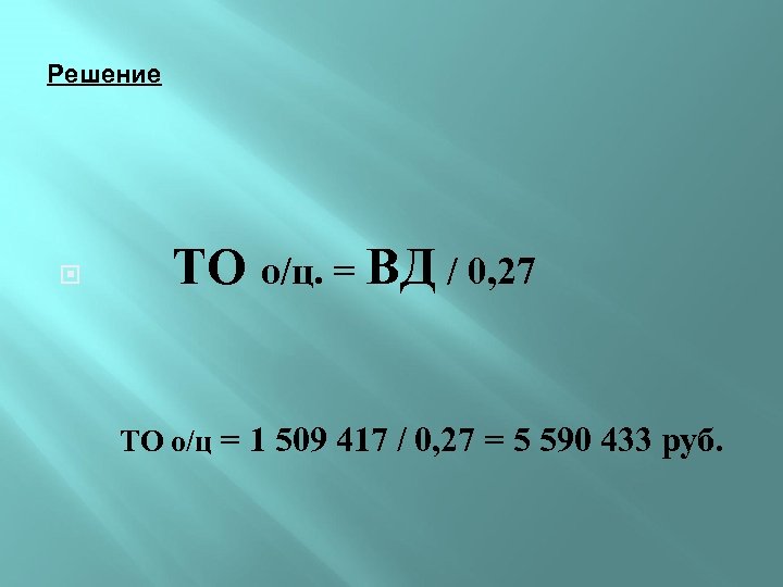 Решение ТО о/ц. = ВД / 0, 27 ТО о/ц = 1 509 417