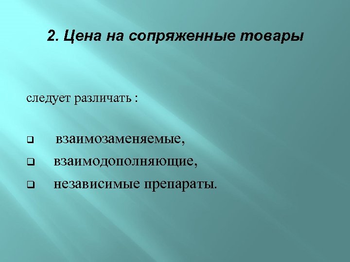 2. Цена на сопряженные товары следует различать : q q q взаимозаменяемые, взаимодополняющие, независимые