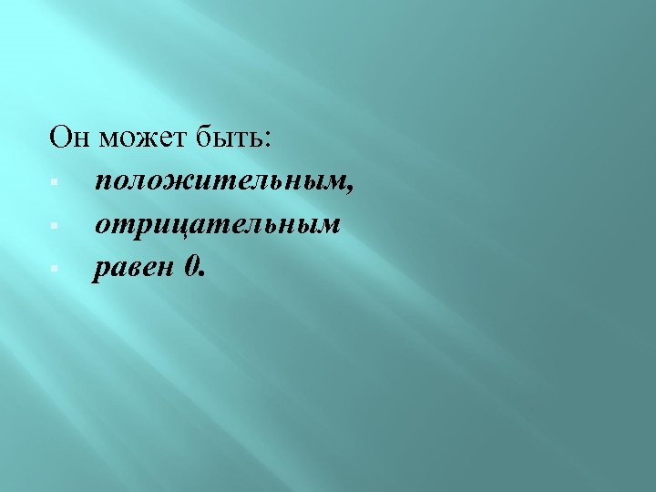 Он может быть: § положительным, § отрицательным § равен 0. 