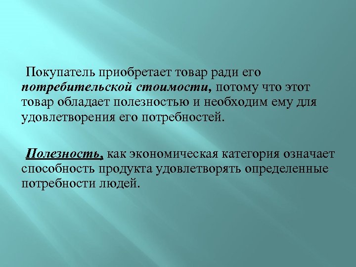 Покупатель приобретает товар ради его потребительской стоимости, потому что этот товар обладает полезностью и