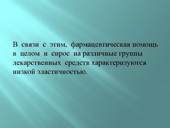 В связи с этим, фармацевтическая помощь в целом и спрос на различные группы лекарственных