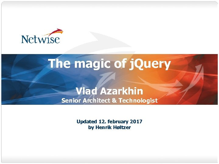 The magic of j. Query Vlad Azarkhin Senior Architect & Technologist Updated 12. february