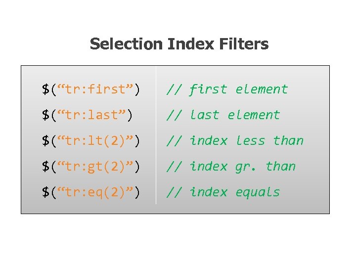 Selection Index Filters $(“tr: first”) // first element $(“tr: last”) // last element $(“tr: