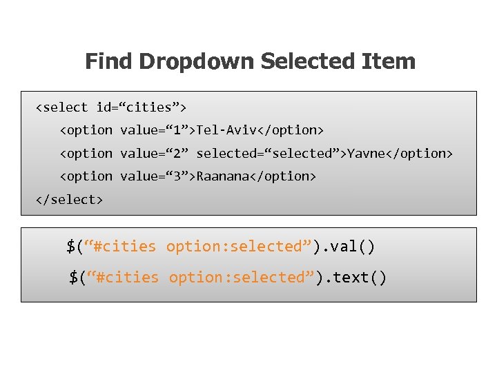 Find Dropdown Selected Item <select id=“cities”> <option value=“ 1”>Tel-Aviv</option> <option value=“ 2” selected=“selected”>Yavne</option> <option