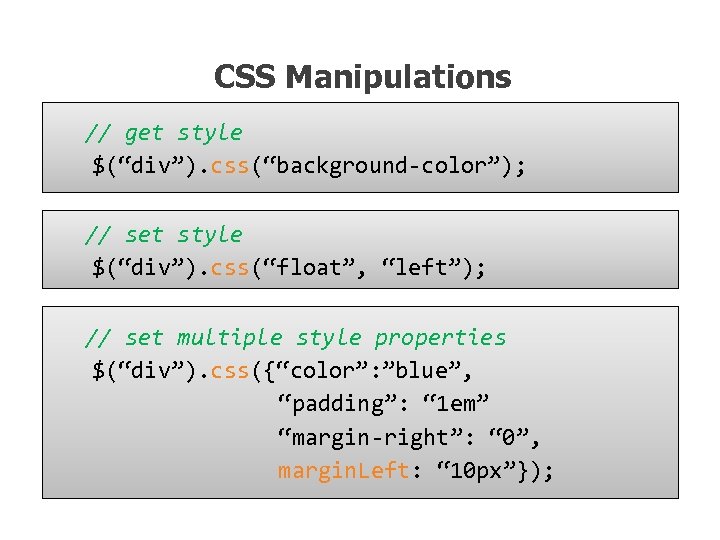 CSS Manipulations // get style $(“div”). css(“background-color”); // set style $(“div”). css(“float”, “left”); //