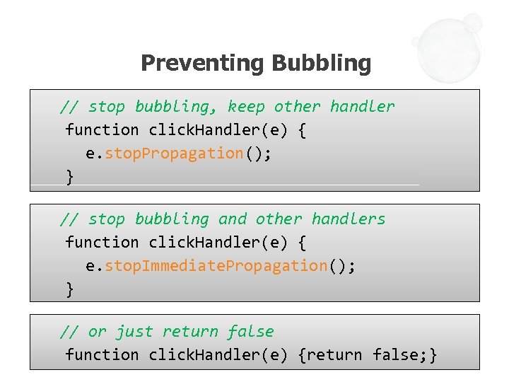 Preventing Bubbling // stop bubbling, keep other handler function click. Handler(e) { e. stop.