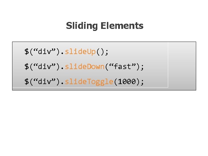 Sliding Elements $(“div”). slide. Up(); $(“div”). slide. Down(“fast”); $(“div”). slide. Toggle(1000); 